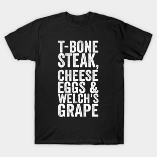 T-Bone Steak, Cheese Eggs & Welch's Grape - Text Style White Font T-Shirt